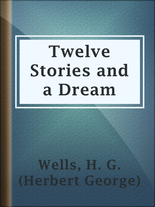 Title details for Twelve Stories and a Dream by H. G. (Herbert George) Wells - Available